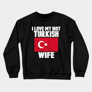 I Love My Hot Turkish Wife Anniversary Wedding Crewneck Sweatshirt